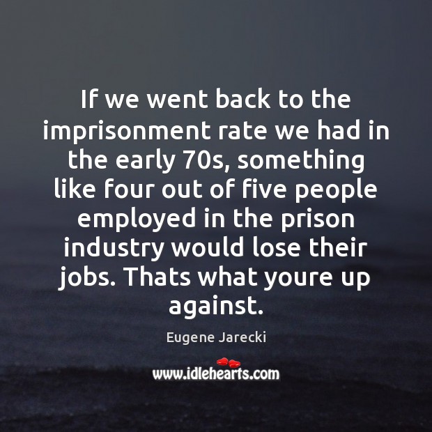 If we went back to the imprisonment rate we had in the Eugene Jarecki Picture Quote