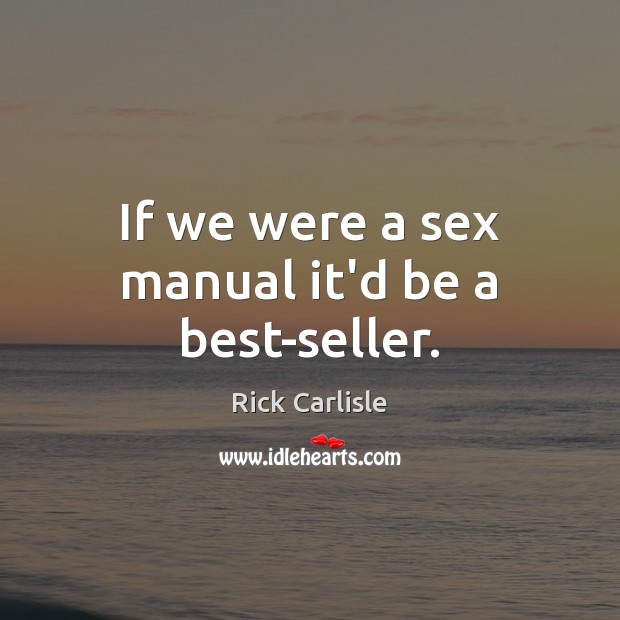 If we were a sex manual it’d be a best-seller. Rick Carlisle Picture Quote