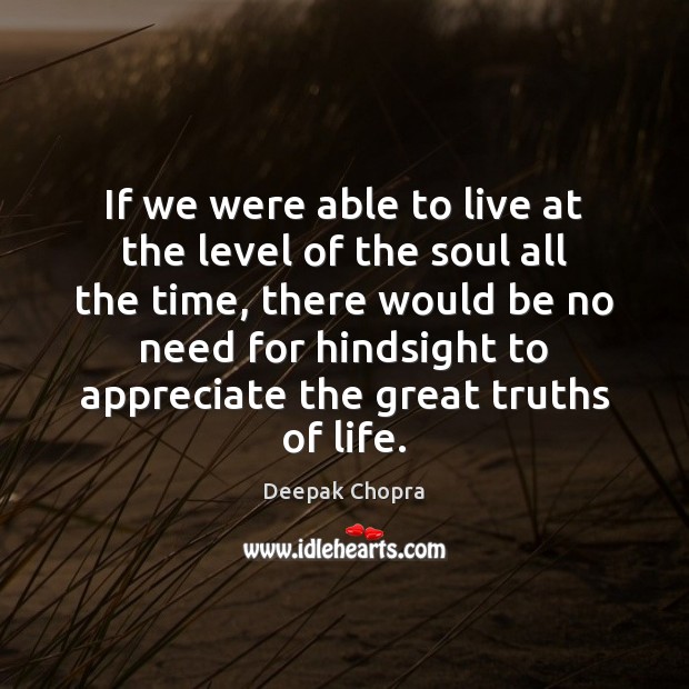 If we were able to live at the level of the soul Deepak Chopra Picture Quote