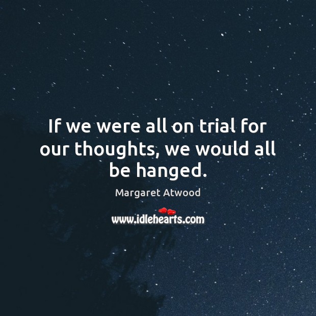 If we were all on trial for our thoughts, we would all be hanged. Image