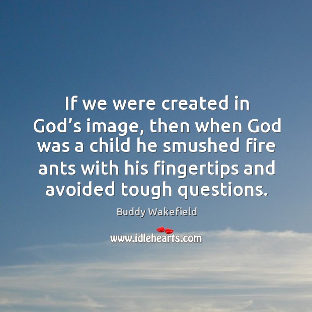 If we were created in God’s image, then when God was Buddy Wakefield Picture Quote