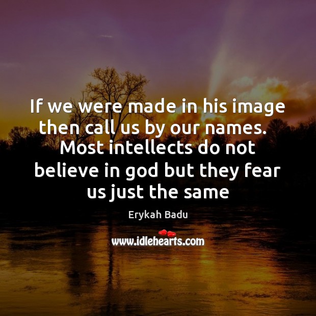 If we were made in his image then call us by our Image