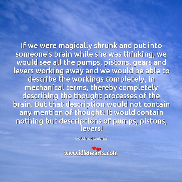 If we were magically shrunk and put into someone’s brain while she Gottfried Leibniz Picture Quote
