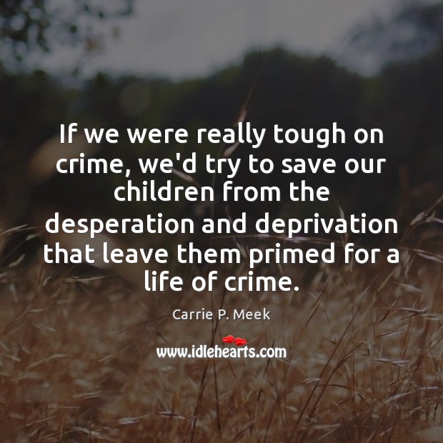 If we were really tough on crime, we’d try to save our Carrie P. Meek Picture Quote