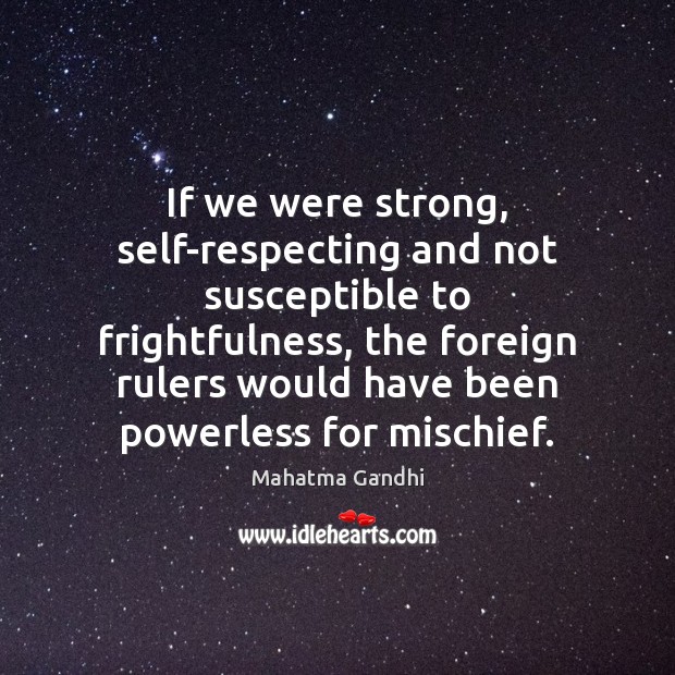 If we were strong, self-respecting and not susceptible to frightfulness, the foreign Image