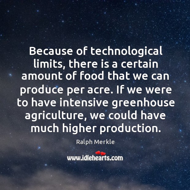 If we were to have intensive greenhouse agriculture, we could have much higher production. Ralph Merkle Picture Quote
