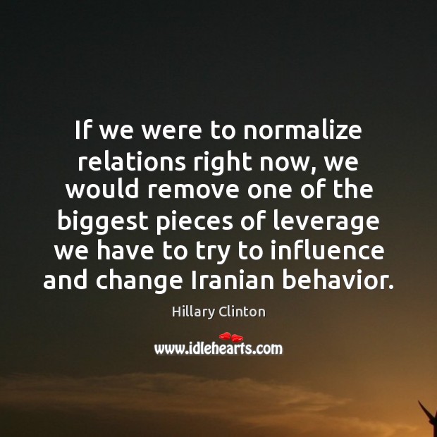 If we were to normalize relations right now, we would remove one Hillary Clinton Picture Quote