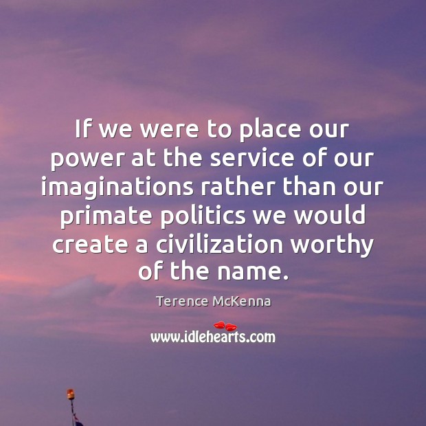 If we were to place our power at the service of our Terence McKenna Picture Quote