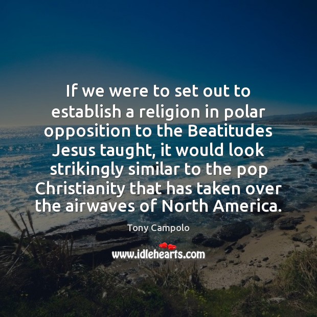 If we were to set out to establish a religion in polar Tony Campolo Picture Quote