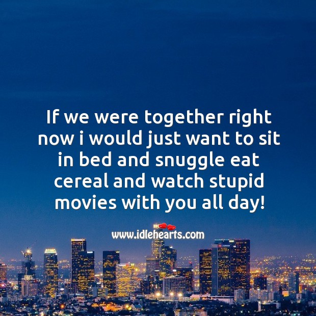If we were together right now I would just want to sit in bed and snuggle eat cereal Image