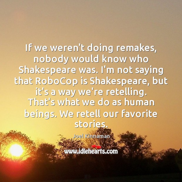 If we weren’t doing remakes, nobody would know who Shakespeare was. I’m Joel Kinnaman Picture Quote