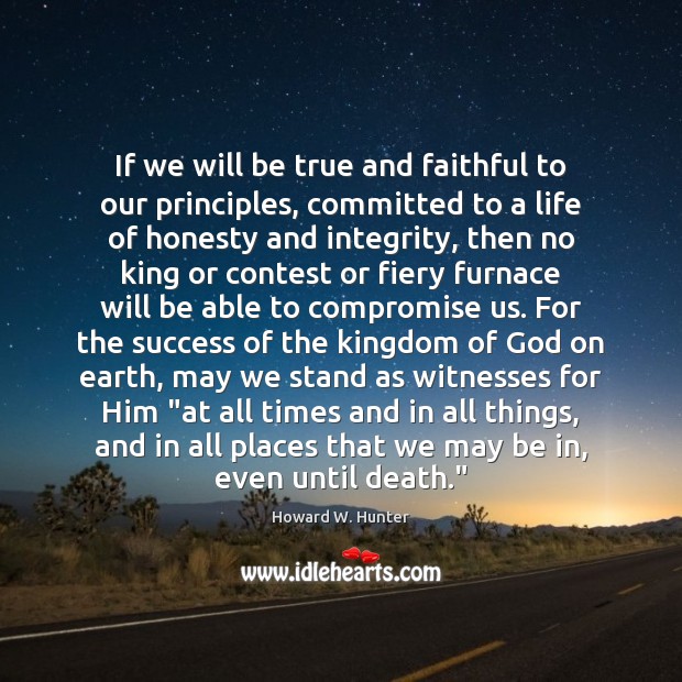If we will be true and faithful to our principles, committed to Howard W. Hunter Picture Quote