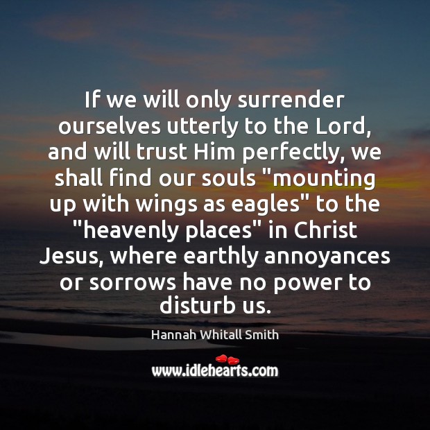 If we will only surrender ourselves utterly to the Lord, and will Hannah Whitall Smith Picture Quote