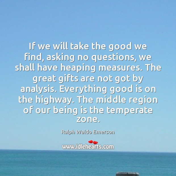 If we will take the good we find, asking no questions, we Image