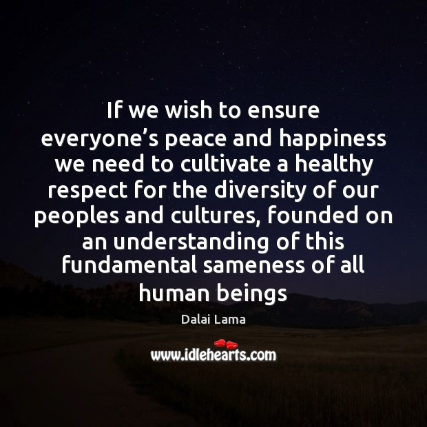 If we wish to ensure everyone’s peace and happiness we need Dalai Lama Picture Quote