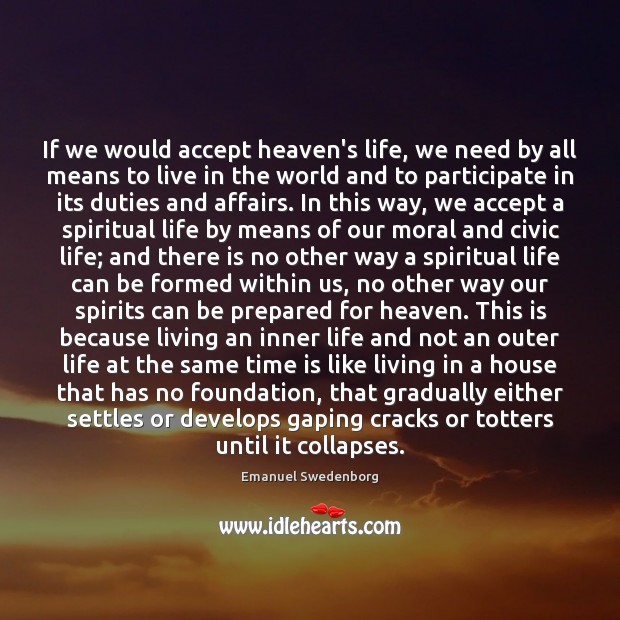 If we would accept heaven’s life, we need by all means to Emanuel Swedenborg Picture Quote
