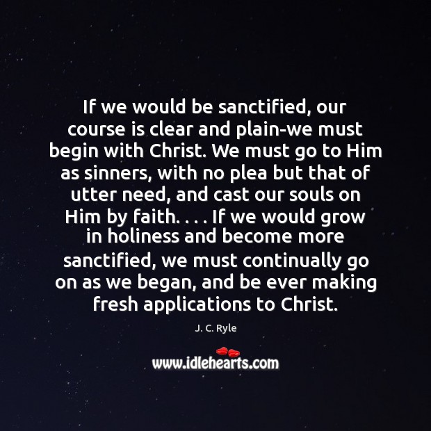 If we would be sanctified, our course is clear and plain-we must 