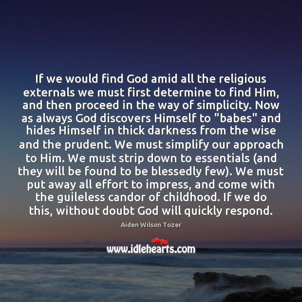 If we would find God amid all the religious externals we must Aiden Wilson Tozer Picture Quote