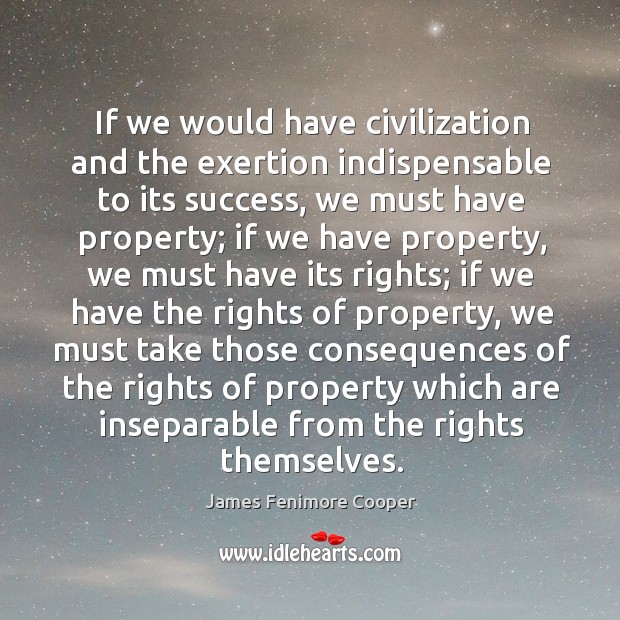 If we would have civilization and the exertion indispensable to its success James Fenimore Cooper Picture Quote