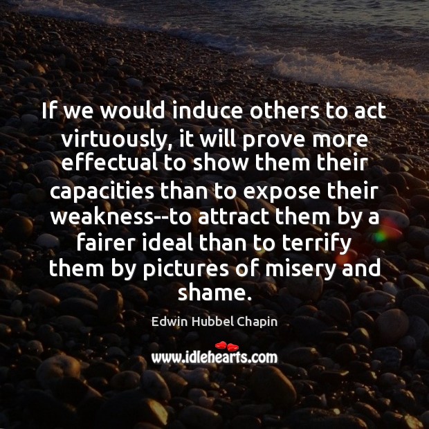 If we would induce others to act virtuously, it will prove more Edwin Hubbel Chapin Picture Quote