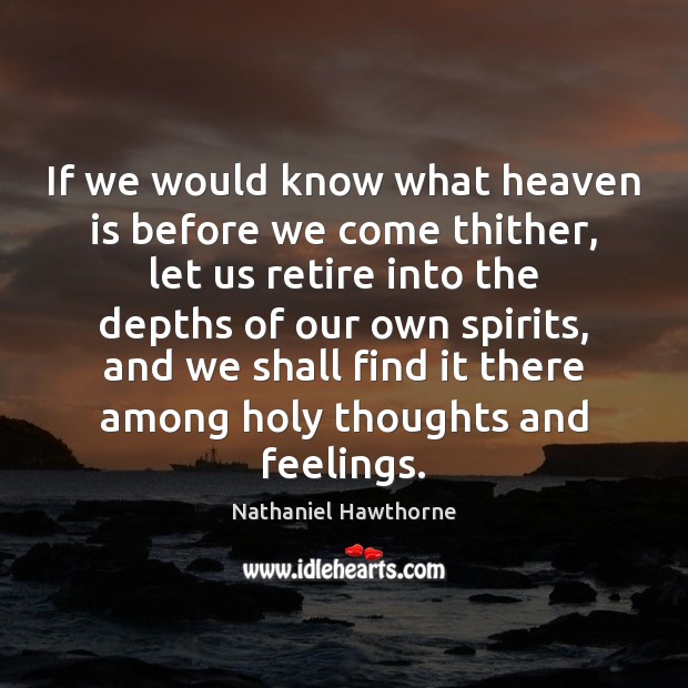 If we would know what heaven is before we come thither, let Nathaniel Hawthorne Picture Quote