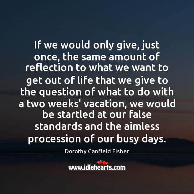 If we would only give, just once, the same amount of reflection 