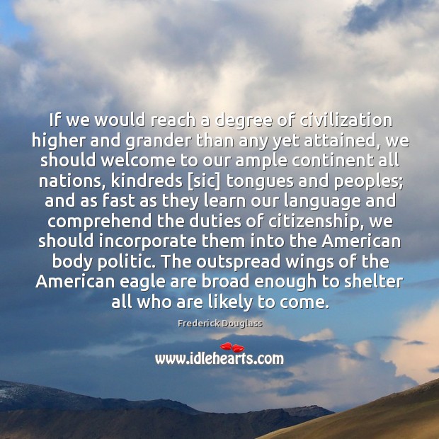 If we would reach a degree of civilization higher and grander than Frederick Douglass Picture Quote