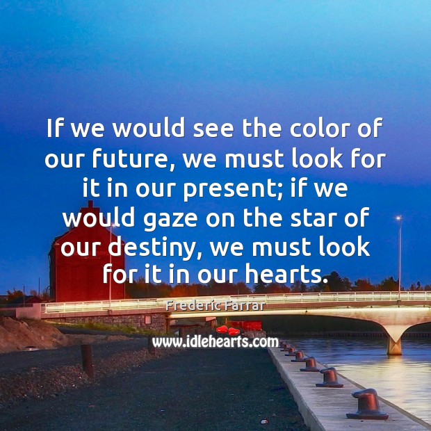 If we would see the color of our future, we must look Image