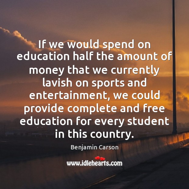 If we would spend on education half the amount of money that Benjamin Carson Picture Quote
