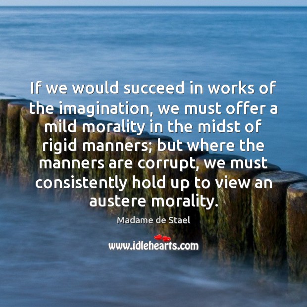 If we would succeed in works of the imagination, we must offer Madame de Stael Picture Quote