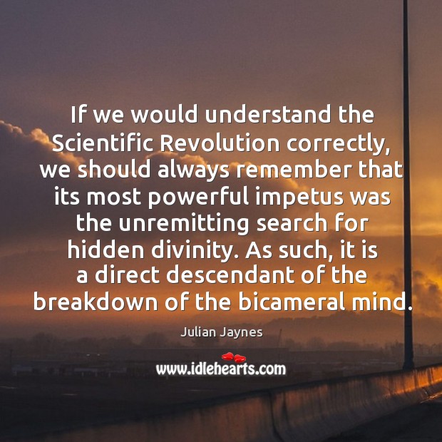 If we would understand the Scientific Revolution correctly, we should always remember Julian Jaynes Picture Quote