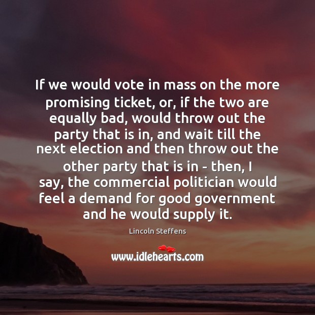 If we would vote in mass on the more promising ticket, or, Lincoln Steffens Picture Quote