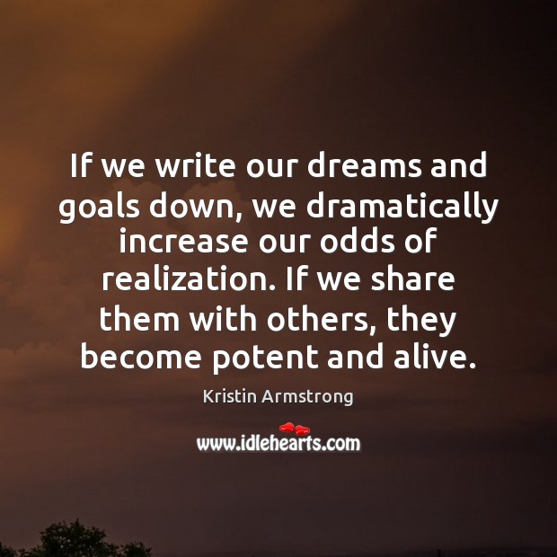 If we write our dreams and goals down, we dramatically increase our Kristin Armstrong Picture Quote