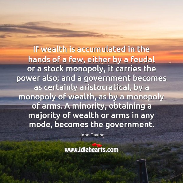 If wealth is accumulated in the hands of a few, either by Wealth Quotes Image