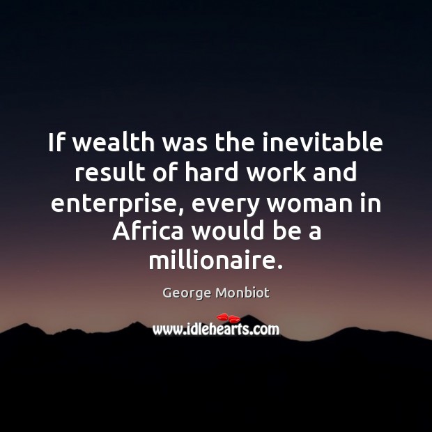 If wealth was the inevitable result of hard work and enterprise, every Image
