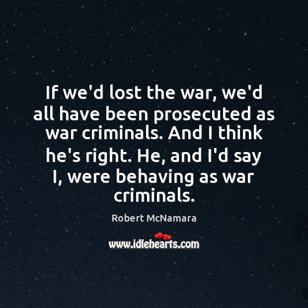 If we’d lost the war, we’d all have been prosecuted as war Image