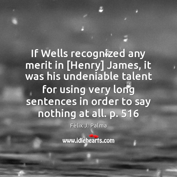 If Wells recognized any merit in [Henry] James, it was his undeniable Félix J. Palma Picture Quote