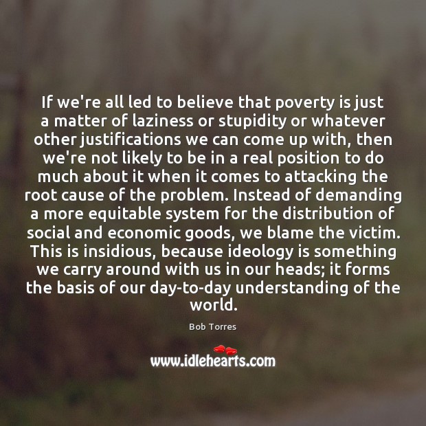 If we’re all led to believe that poverty is just a matter Bob Torres Picture Quote