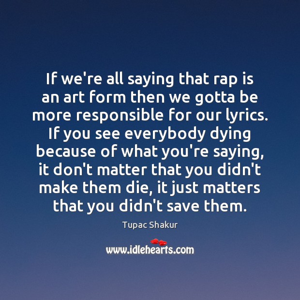 If we’re all saying that rap is an art form then we Tupac Shakur Picture Quote