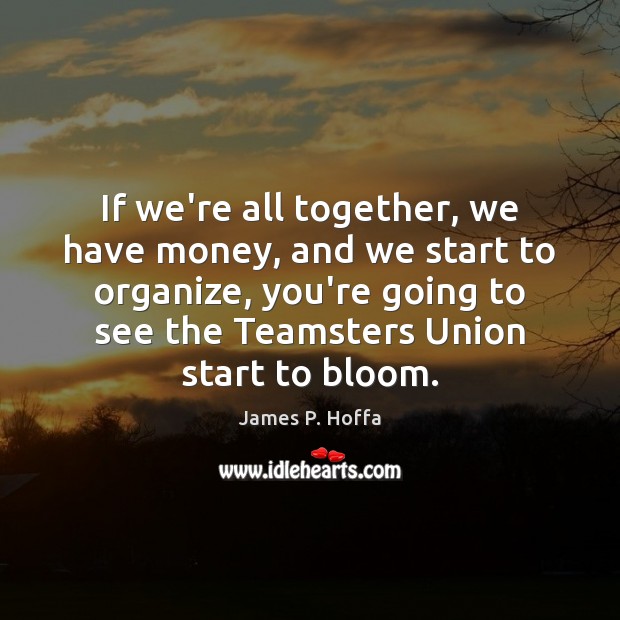 If we’re all together, we have money, and we start to organize, Image