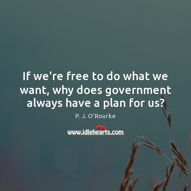 If we’re free to do what we want, why does government always have a plan for us? Image
