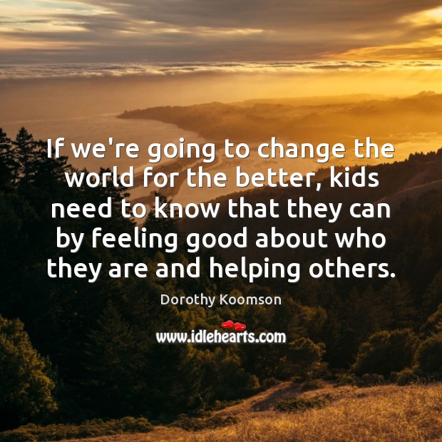 If we’re going to change the world for the better, kids need Dorothy Koomson Picture Quote