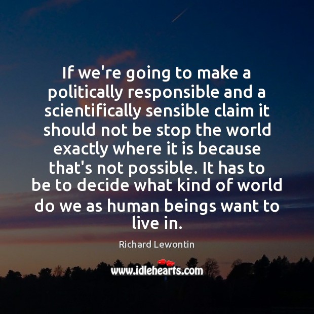 If we’re going to make a politically responsible and a scientifically sensible Richard Lewontin Picture Quote