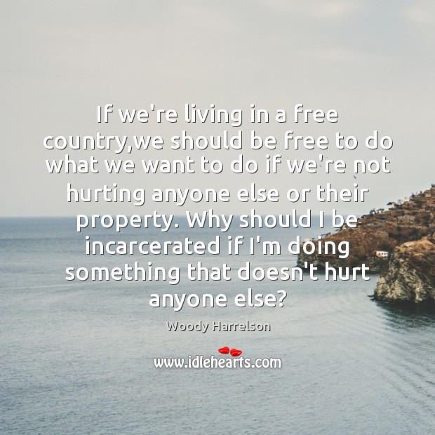 If we’re living in a free country,we should be free to Woody Harrelson Picture Quote