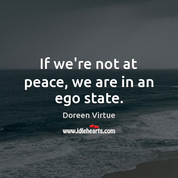 If we’re not at peace, we are in an ego state. Doreen Virtue Picture Quote