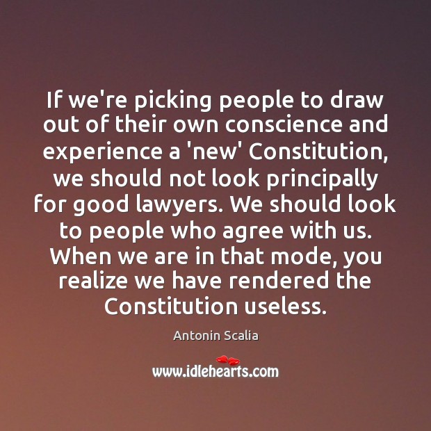 If we’re picking people to draw out of their own conscience and Antonin Scalia Picture Quote