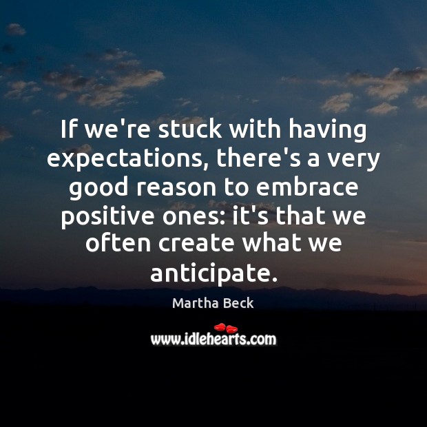 If we’re stuck with having expectations, there’s a very good reason to Martha Beck Picture Quote