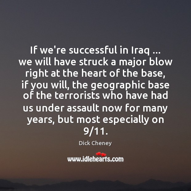 If we’re successful in Iraq … we will have struck a major blow Dick Cheney Picture Quote