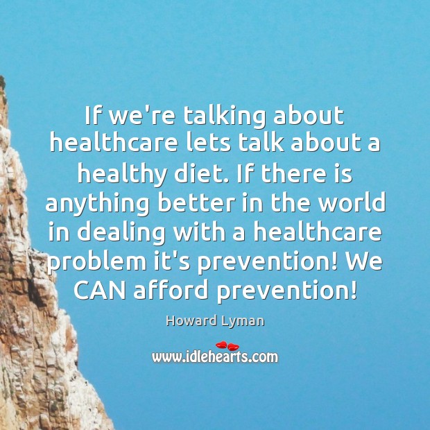 If we’re talking about healthcare lets talk about a healthy diet. If Howard Lyman Picture Quote