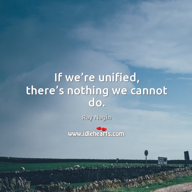 If we’re unified, there’s nothing we cannot do. Image